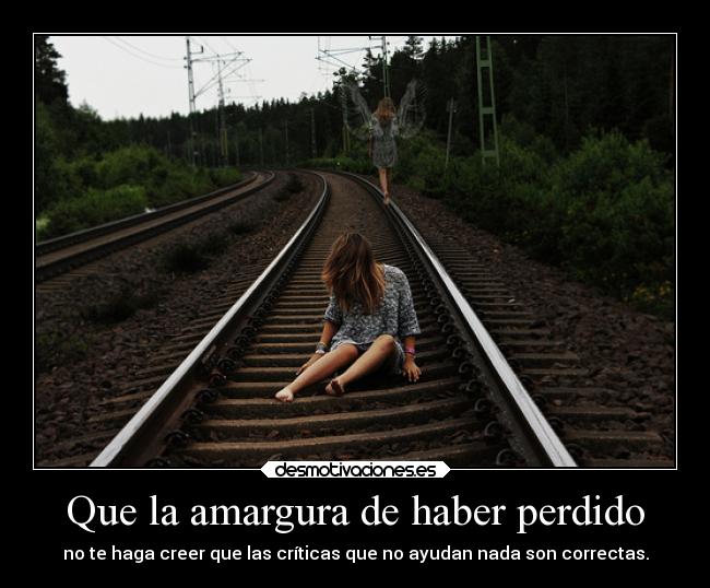 Que la amargura de haber perdido -