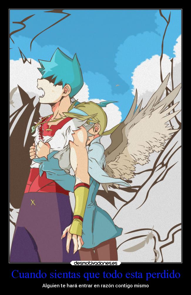 Cuando sientas que todo esta perdido - Alguien te hará entrar en razón contigo mismo