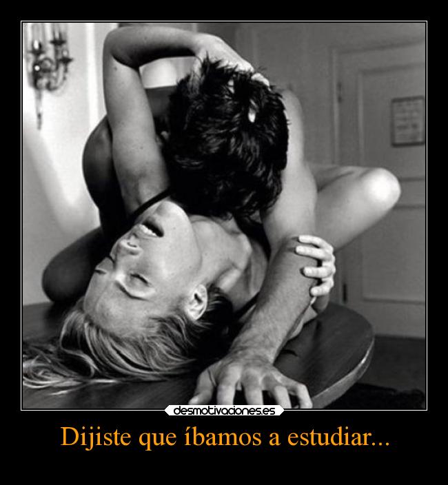 Dijiste que íbamos a estudiar... -