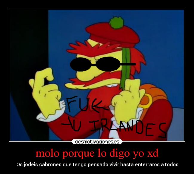 molo porque lo digo yo xd - Os jodéis cabrones que tengo pensado vivir hasta enterraros a todos