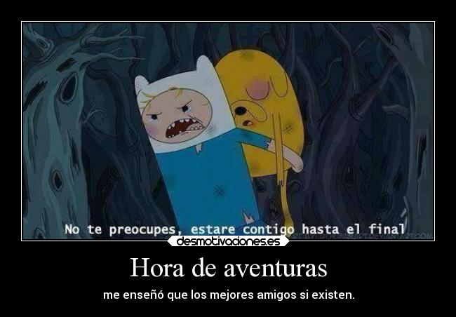 Hora de aventuras - me enseñó que los mejores amigos si existen.