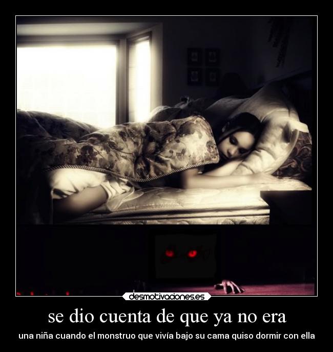 se dio cuenta de que ya no era - una niña cuando el monstruo que vivía bajo su cama quiso dormir con ella
