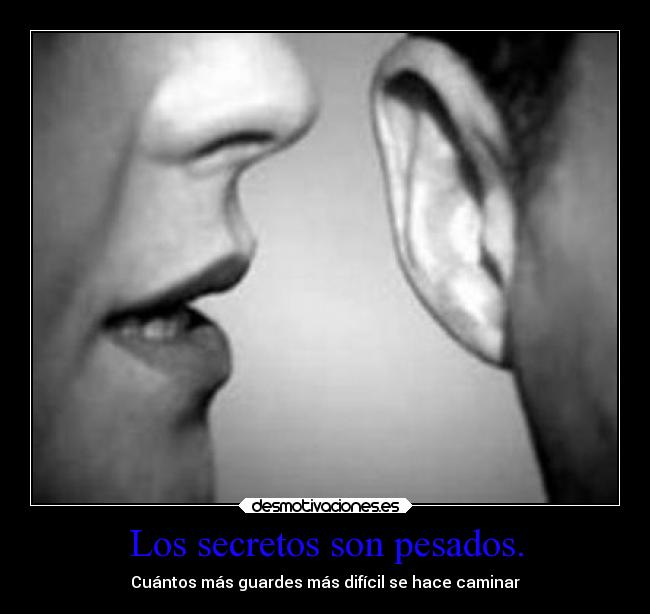 Los secretos son pesados. - Cuántos más guardes más difícil se hace caminar