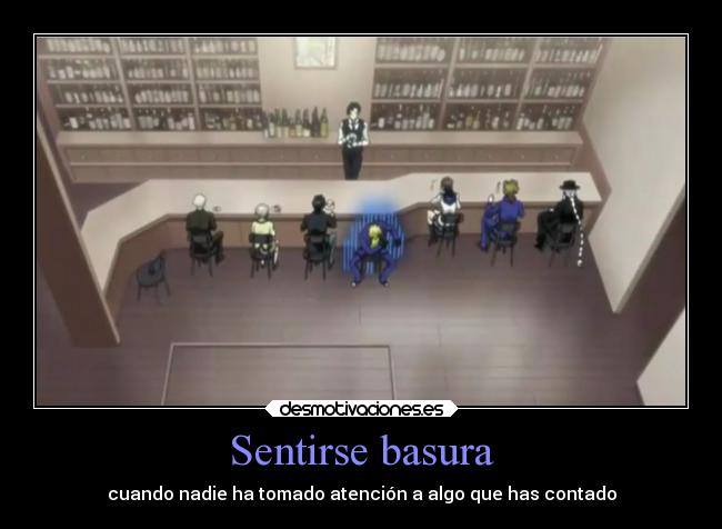 Sentirse basura - cuando nadie ha tomado atención a algo que has contado