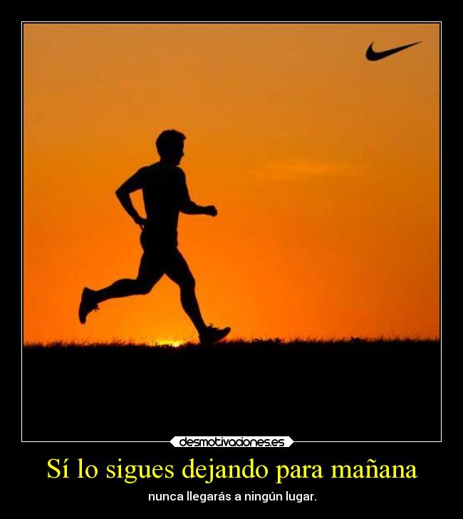 Sí lo sigues dejando para mañana - nunca llegarás a ningún lugar.