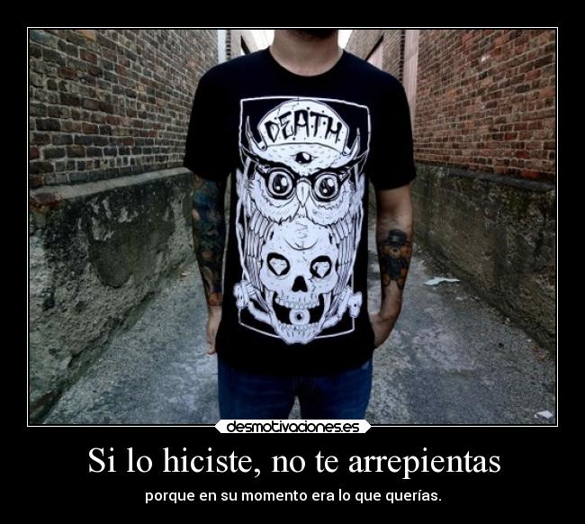 Si lo hiciste, no te arrepientas -