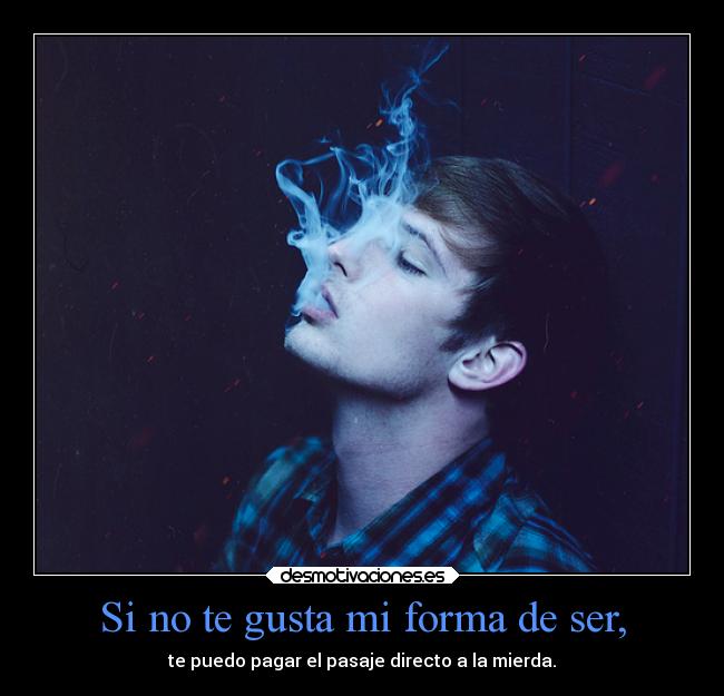 Si no te gusta mi forma de ser, - 