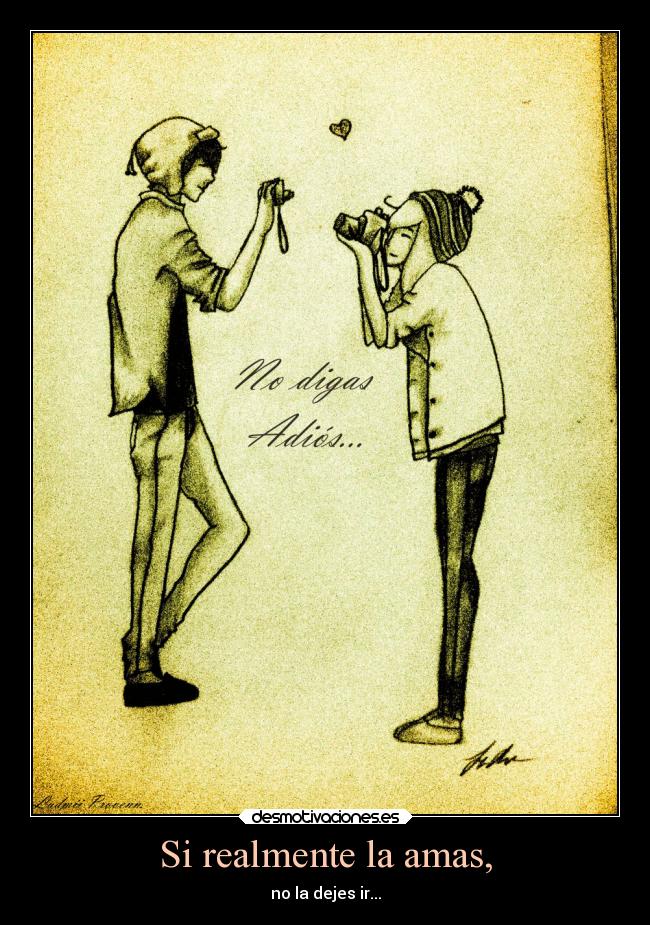 Si realmente la amas, - no la dejes ir...