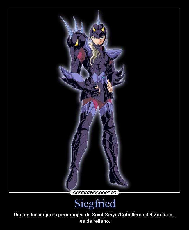 Siegfried - Uno de los mejores personajes de Saint Seiya/Caballeros del Zodiaco...
es de relleno.