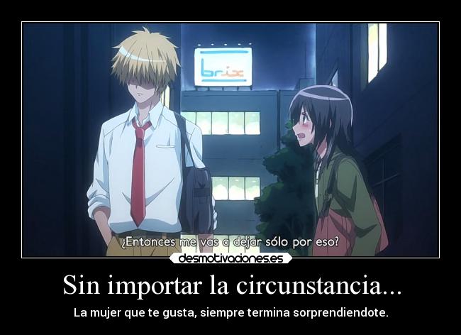 Sin importar la circunstancia... - La mujer que te gusta, siempre termina sorprendiendote.