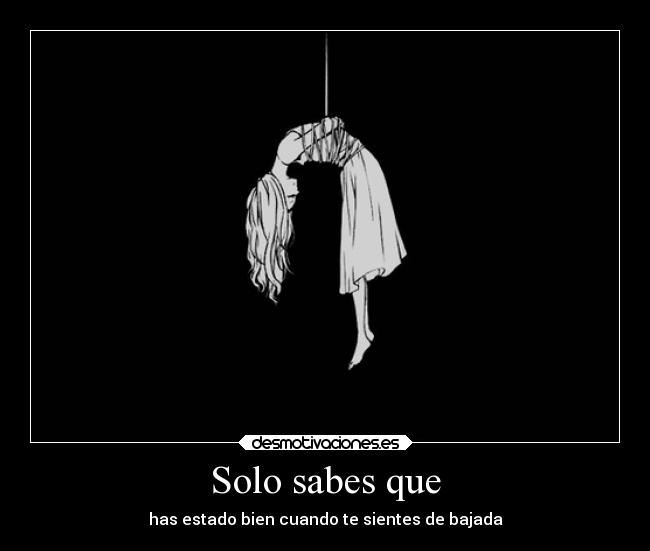 Solo sabes que - has estado bien cuando te sientes de bajada