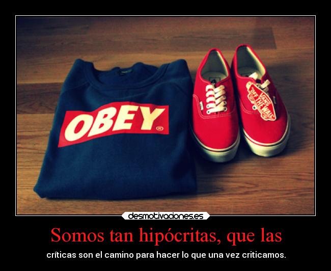 Somos tan hipócritas, que las -