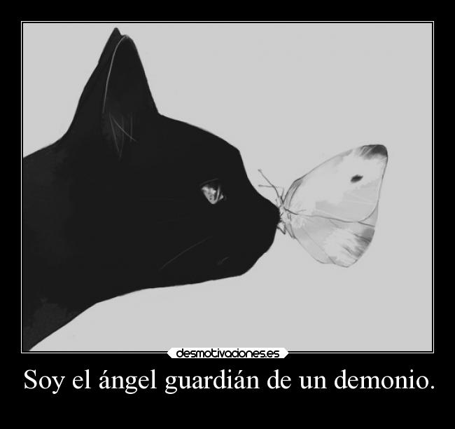Soy el ángel guardián de un demonio. -