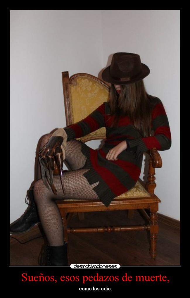Sueños, esos pedazos de muerte, - como los odio.
