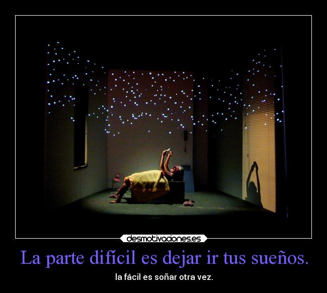 La parte difícil es dejar ir tus sueños. - la fácil es soñar otra vez.