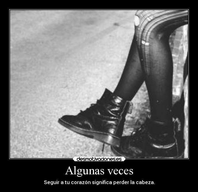 Algunas veces - Seguir a tu corazón significa perder la cabeza.