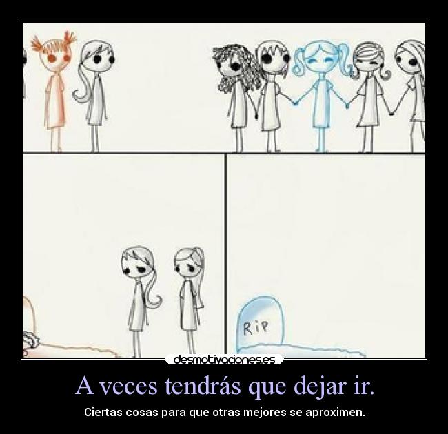 A veces tendrás que dejar ir. - 