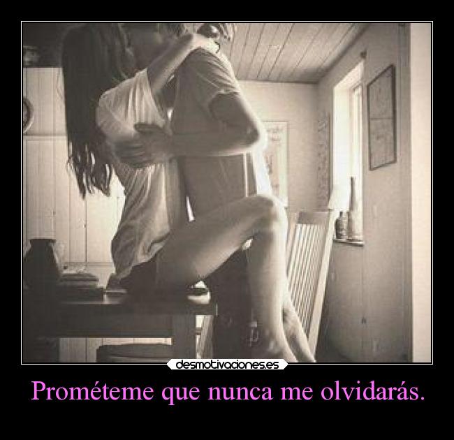 Prométeme que nunca me olvidarás. - 
