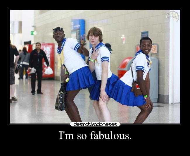 Im so fabulous. -