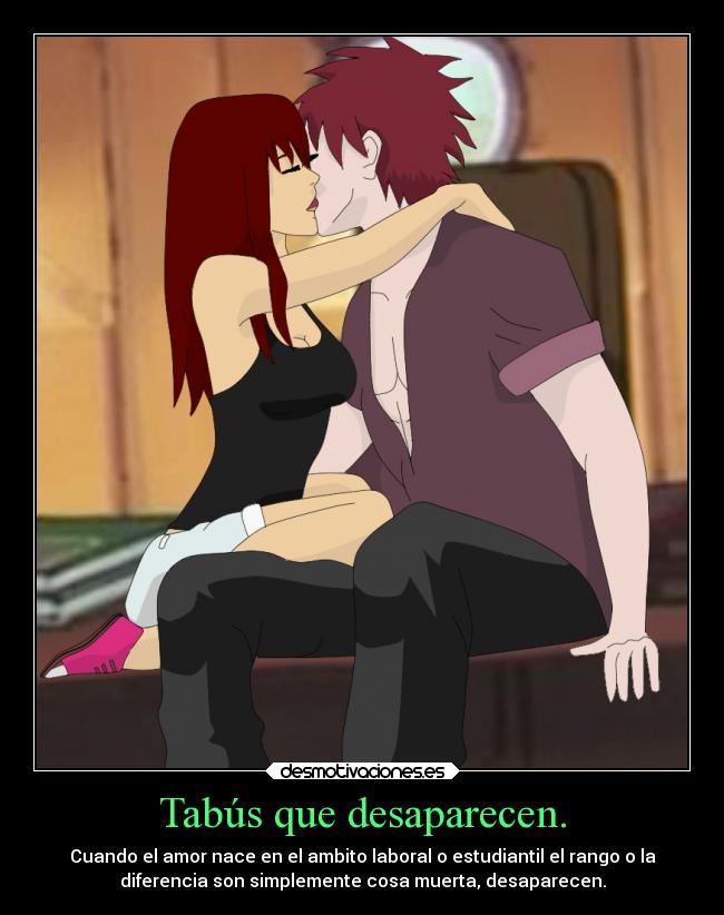 Tabús que desaparecen. - Cuando el amor nace en el ambito laboral o estudiantil el rango o la
diferencia son simplemente cosa muerta, desaparecen.