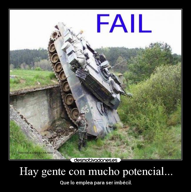 Hay gente con mucho potencial... - Que lo emplea para ser imbécil.