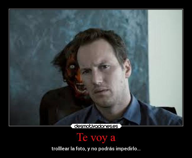 Te voy a -
