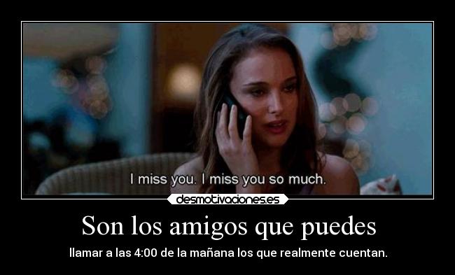 Son los amigos que puedes - llamar a las 4:00 de la mañana los que realmente cuentan.