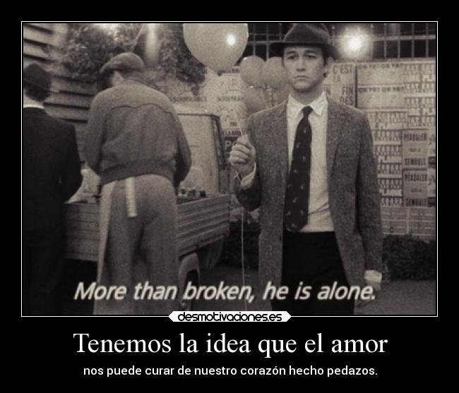 Tenemos la idea que el amor - nos puede curar de nuestro corazón hecho pedazos.