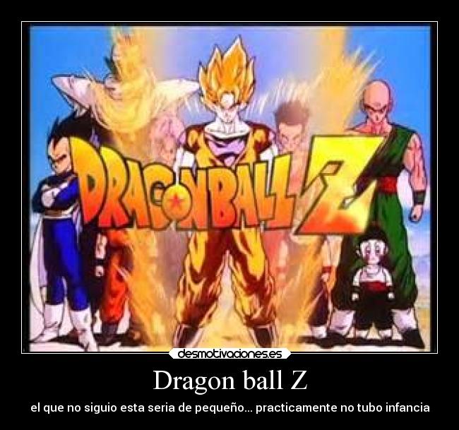 Dragon ball Z - el que no siguio esta seria de pequeño... practicamente no tubo infancia