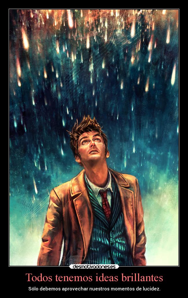 Todos tenemos ideas brillantes - Sólo debemos aprovechar nuestros momentos de lucidez.
