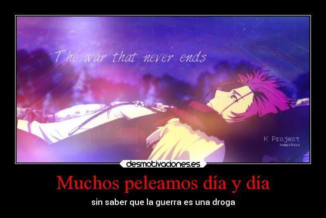 Muchos peleamos día y día - sin saber que la guerra es una droga