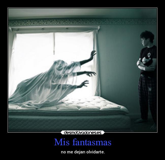 Mis fantasmas - no me dejan olvidarte.