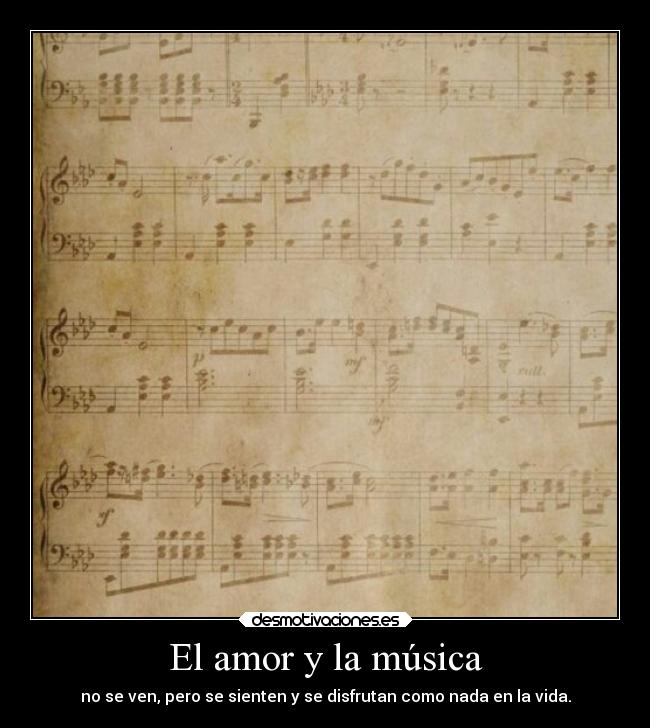 El amor y la música - no se ven, pero se sienten y se disfrutan como nada en la vida.