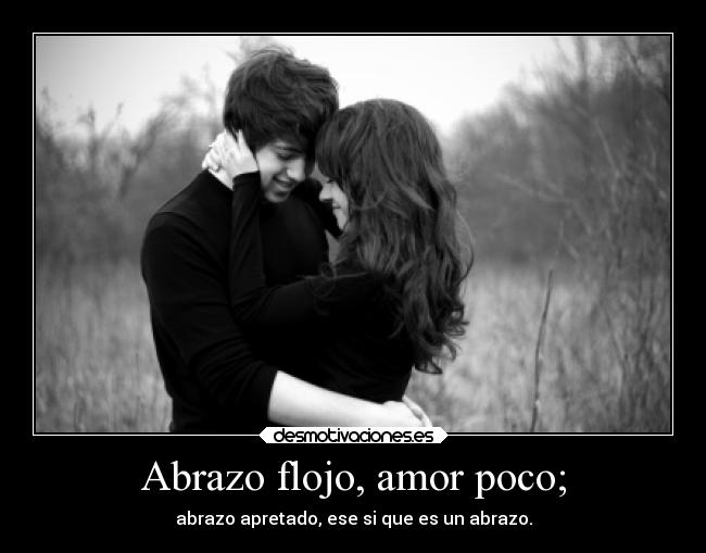 Abrazo flojo, amor poco; - 