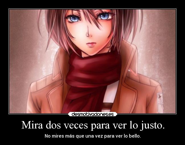 Mira dos veces para ver lo justo. - 