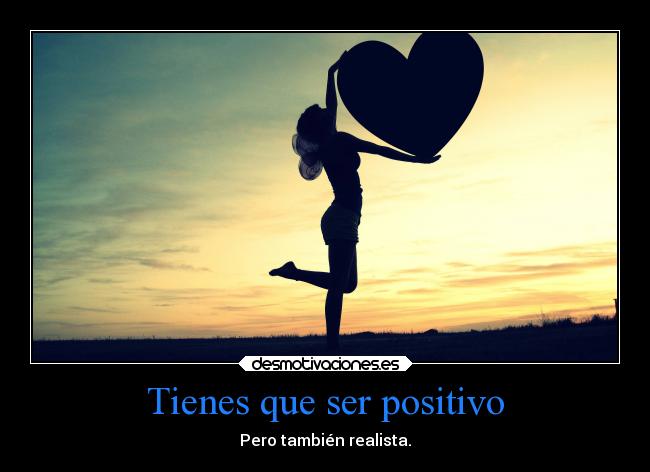 Tienes que ser positivo - Pero también realista.