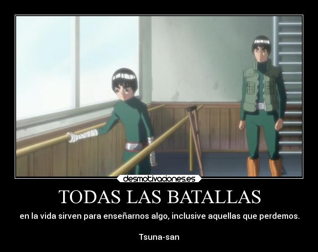 TODAS LAS BATALLAS - en la vida sirven para enseñarnos algo, inclusive aquellas que perdemos.

Tsuna-san