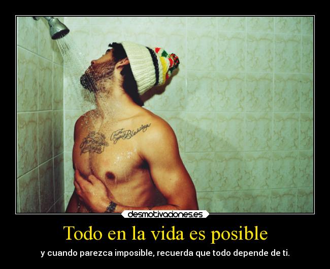Todo en la vida es posible - y cuando parezca imposible, recuerda que todo depende de ti.
