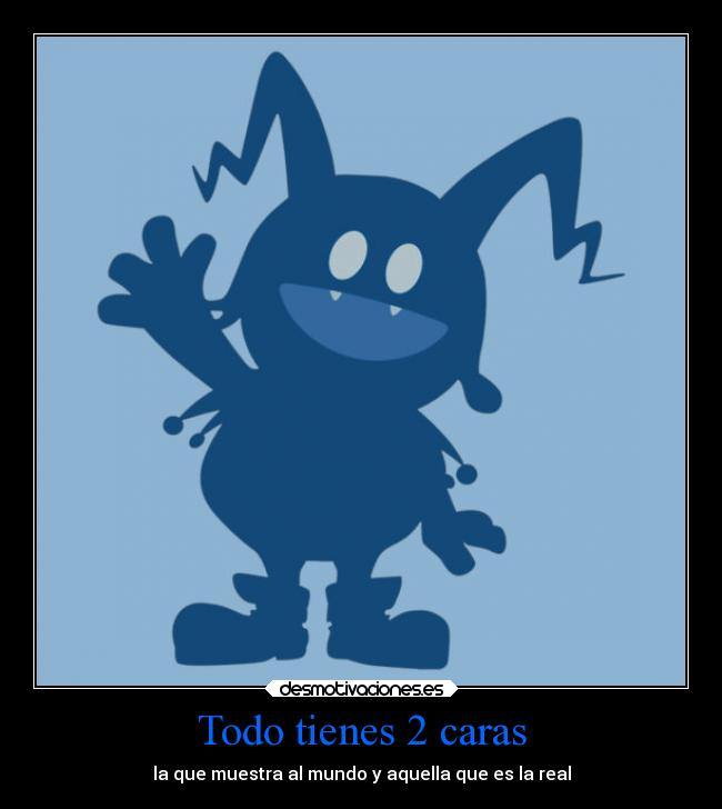 Todo tienes 2 caras - la que muestra al mundo y aquella que es la real