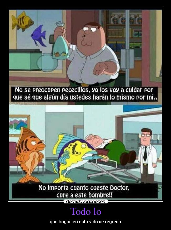 Todo lo - que hagas en esta vida se regresa.