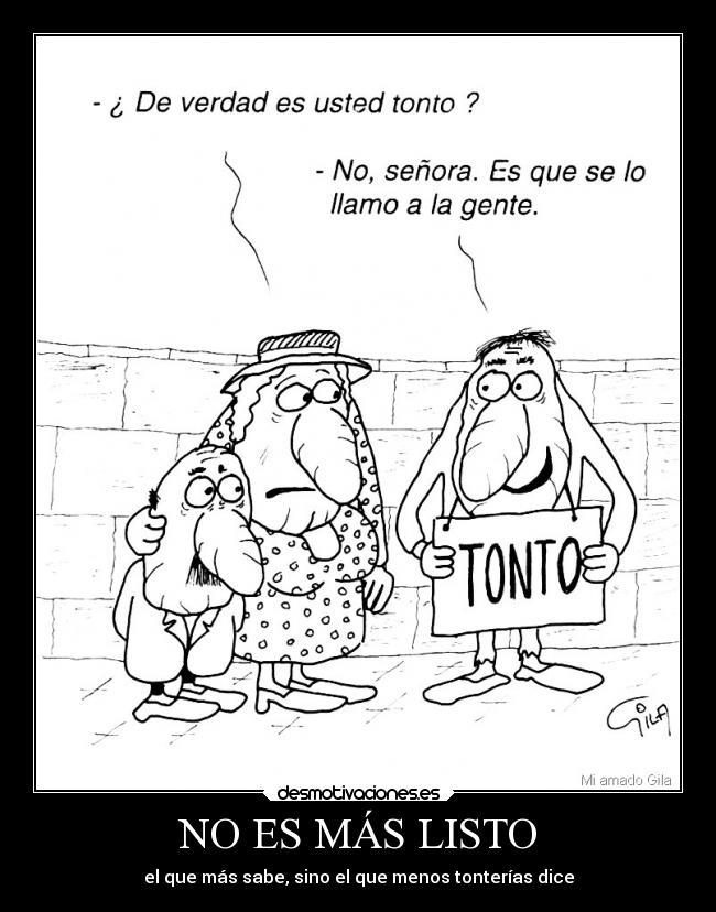 NO ES MÁS LISTO - el que más sabe, sino el que menos tonterías dice