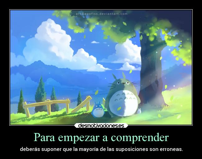 Para empezar a comprender - deberás suponer que la mayoría de las suposiciones son erroneas.