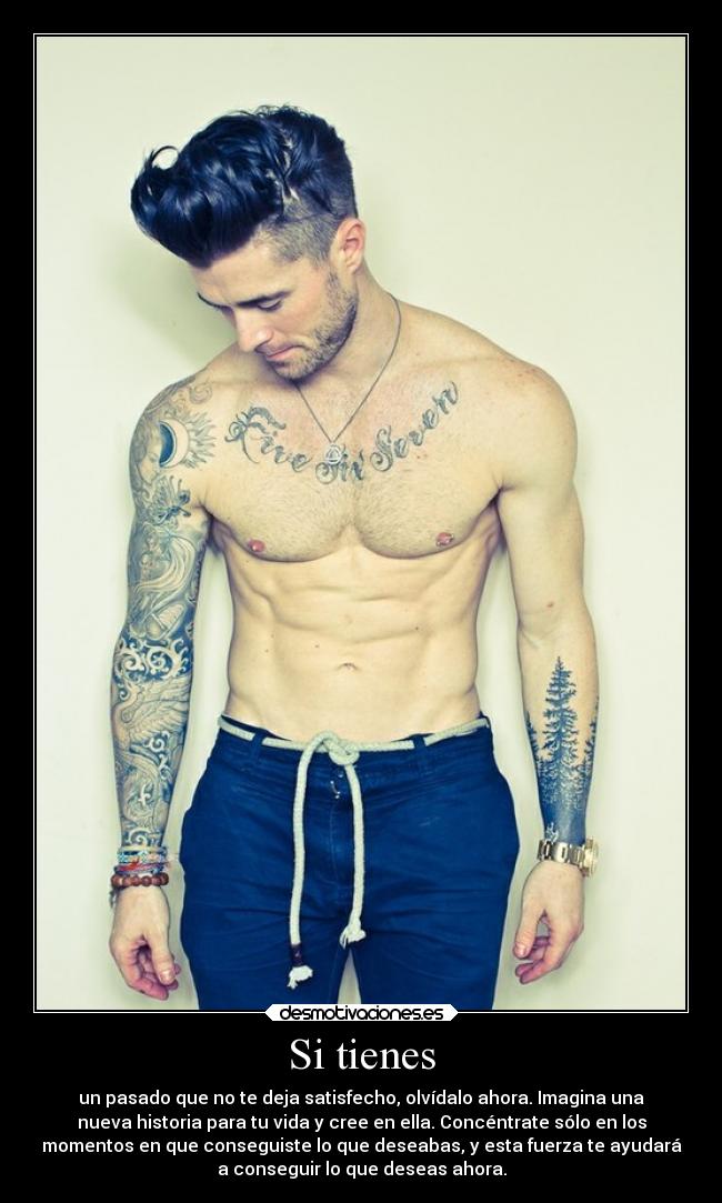 Si tienes - un pasado que no te deja satisfecho, olvídalo ahora. Imagina una
nueva historia para tu vida y cree en ella. Concéntrate sólo en los
momentos en que conseguiste lo que deseabas, y esta fuerza te ayudará
a conseguir lo que deseas ahora.