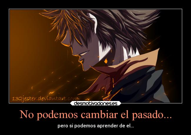 No podemos cambiar el pasado... - pero si podemos aprender de el...