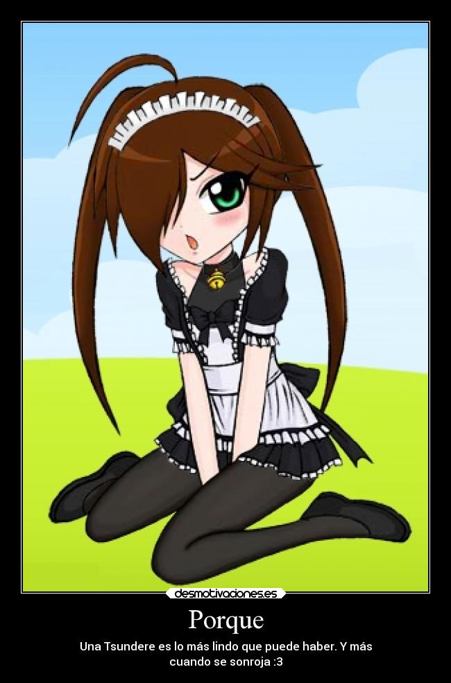 Porque - Una Tsundere es lo más lindo que puede haber. Y más
cuando se sonroja :3