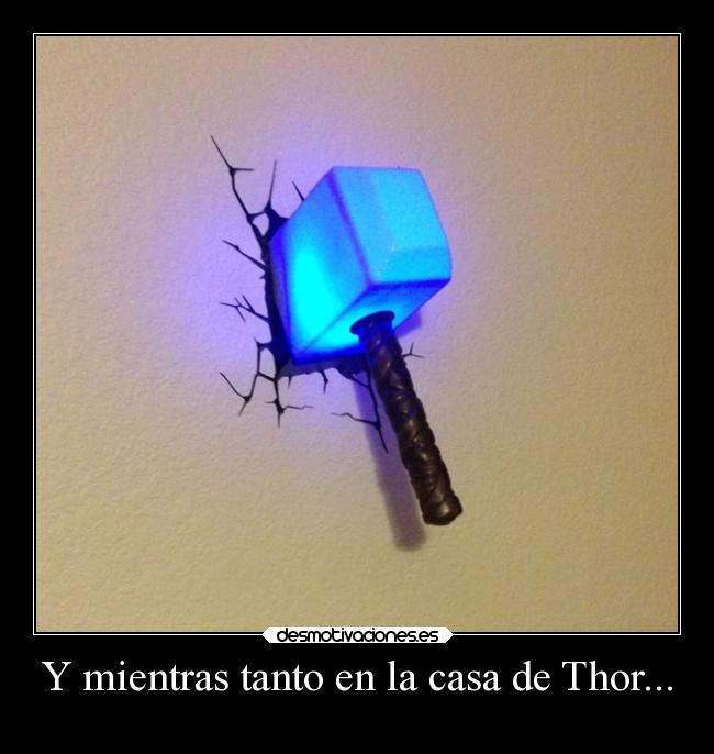 Y mientras tanto en la casa de Thor... -