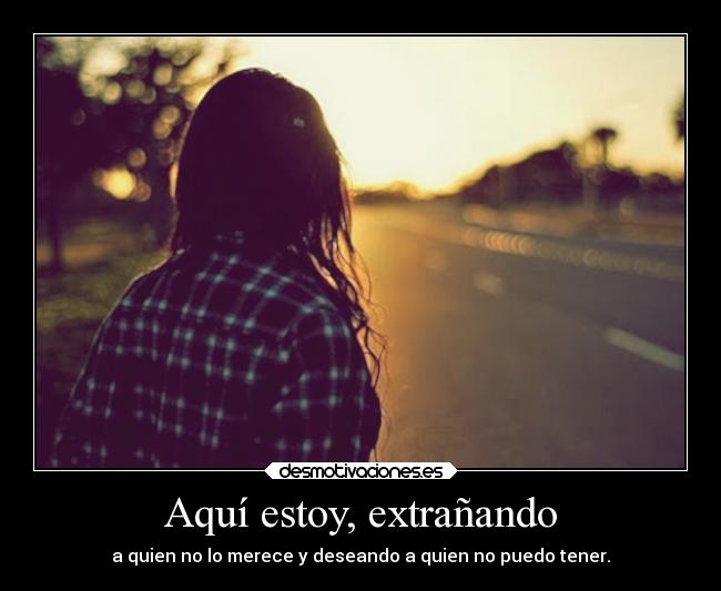 Aquí estoy, extrañando -