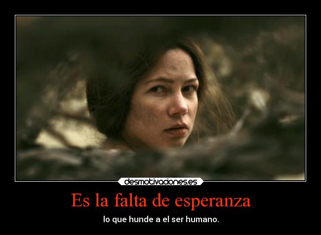 Es la falta de esperanza - lo que hunde a el ser humano.