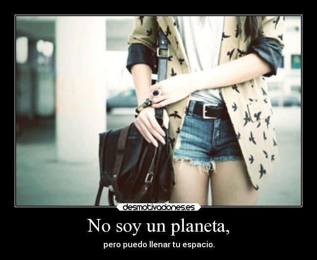 No soy un planeta, - pero puedo llenar tu espacio.