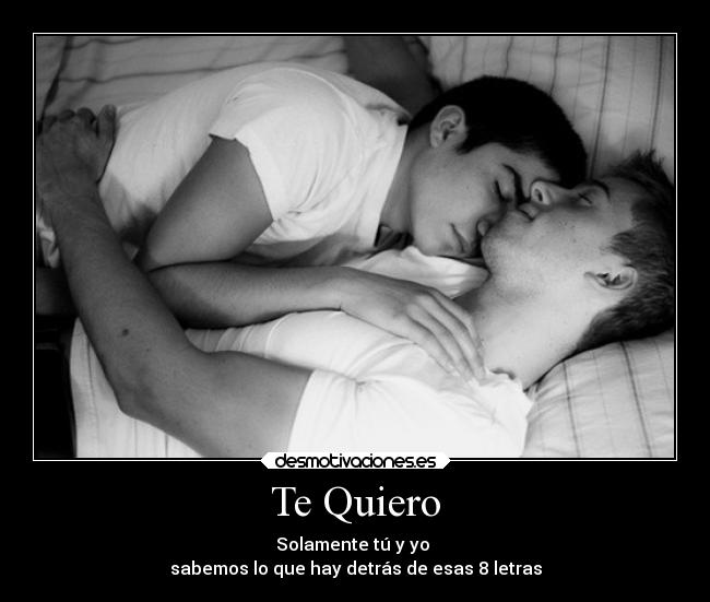 Te Quiero - Solamente tú y yo
sabemos lo que hay detrás de esas 8 letras